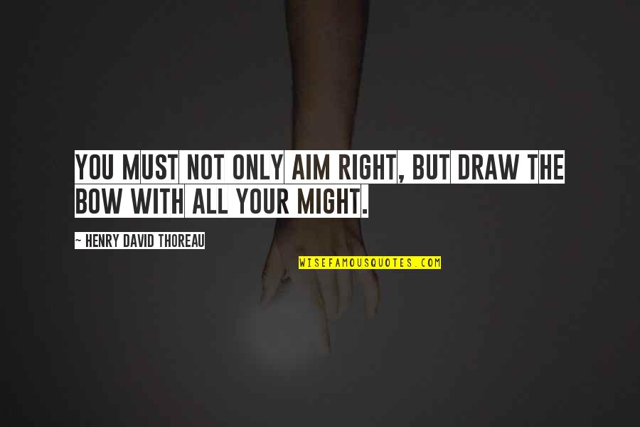 Right But Quotes By Henry David Thoreau: You must not only aim right, but draw