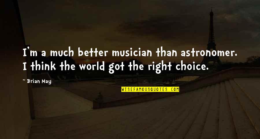 Right Choice Quotes By Brian May: I'm a much better musician than astronomer. I