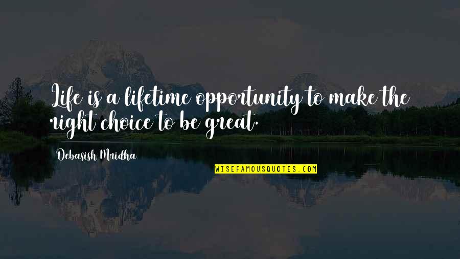 Right Choice Quotes By Debasish Mridha: Life is a lifetime opportunity to make the