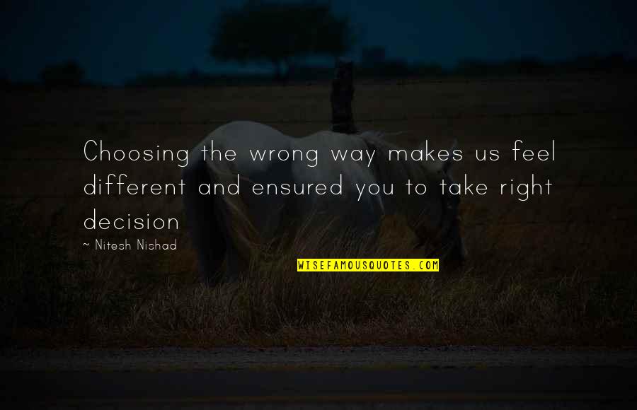 Right Choice Quotes By Nitesh Nishad: Choosing the wrong way makes us feel different