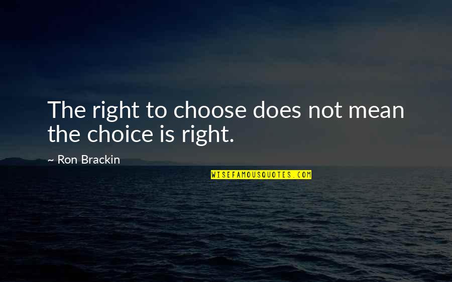 Right Choice Quotes By Ron Brackin: The right to choose does not mean the