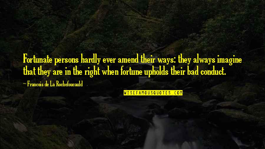 Right Conduct Quotes By Francois De La Rochefoucauld: Fortunate persons hardly ever amend their ways: they