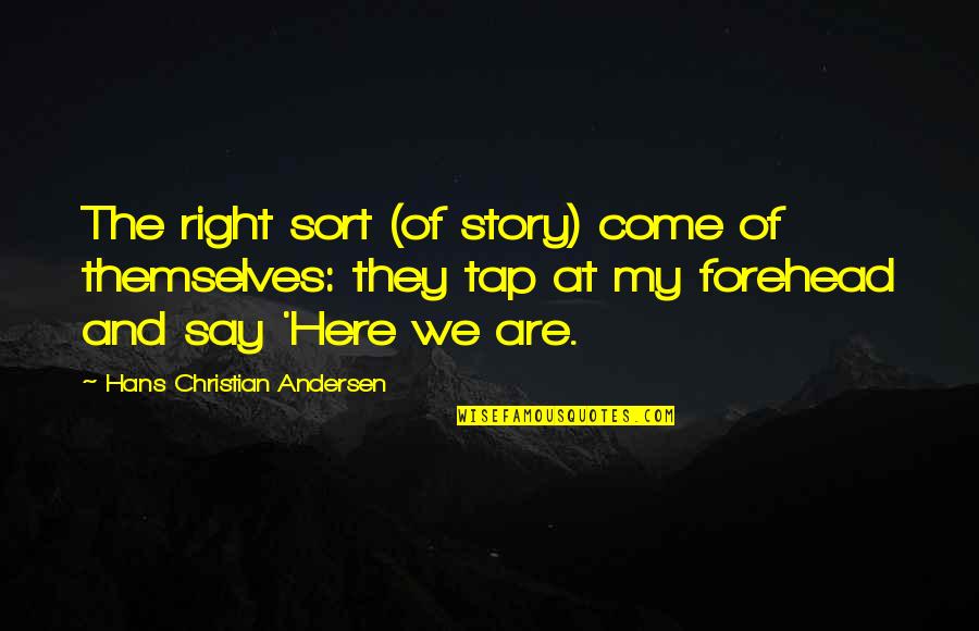 Right Forehead Quotes By Hans Christian Andersen: The right sort (of story) come of themselves: