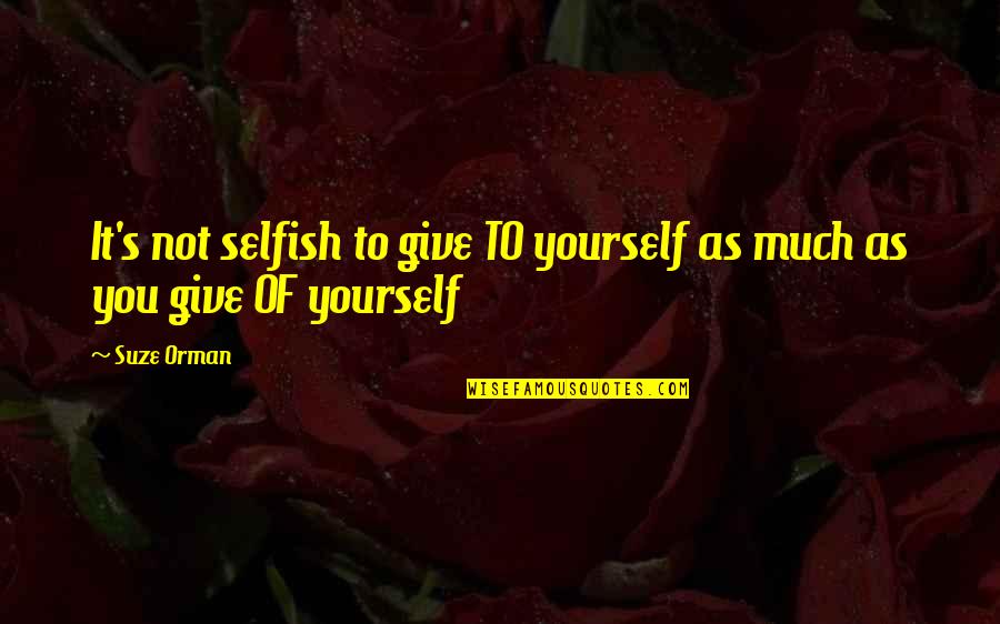 Right Forehead Quotes By Suze Orman: It's not selfish to give TO yourself as