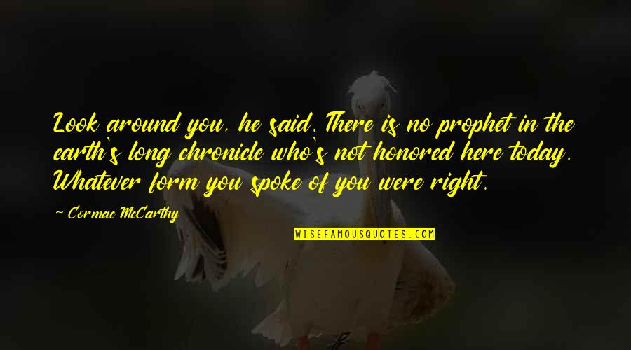 Right Form Quotes By Cormac McCarthy: Look around you, he said. There is no