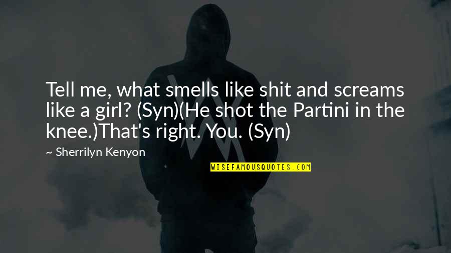 Right Girl Quotes By Sherrilyn Kenyon: Tell me, what smells like shit and screams