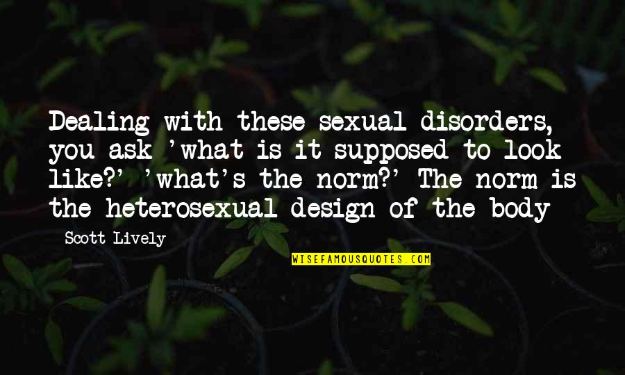 Right In The Middle Of An Ordinary Life Quotes By Scott Lively: Dealing with these sexual disorders, you ask 'what