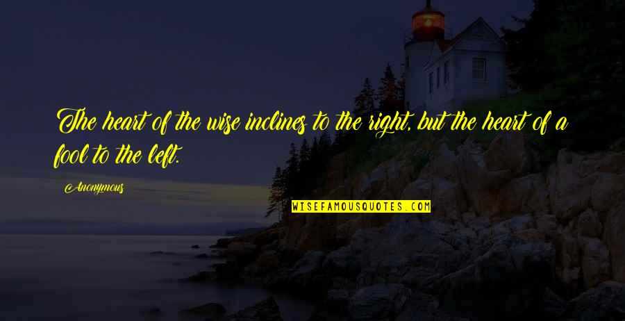 Right Left Quotes By Anonymous: The heart of the wise inclines to the