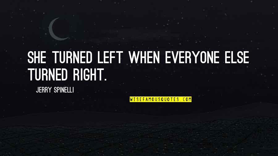 Right Left Quotes By Jerry Spinelli: She turned left when everyone else turned right.