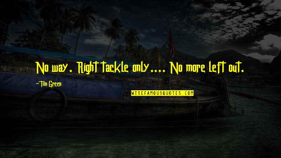 Right Left Quotes By Tim Green: No way. Right tackle only.... No more left