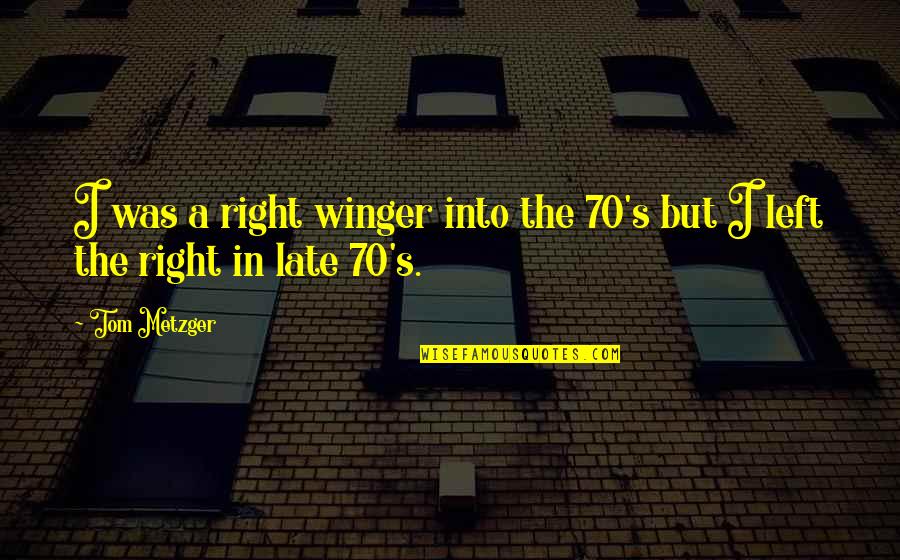 Right Left Quotes By Tom Metzger: I was a right winger into the 70's