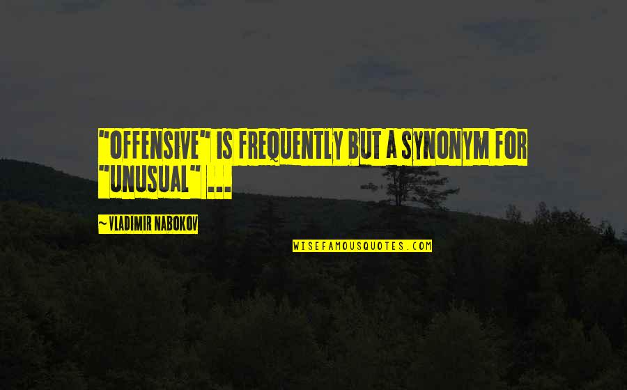 Right Manners Quotes By Vladimir Nabokov: "offensive" is frequently but a synonym for "unusual"