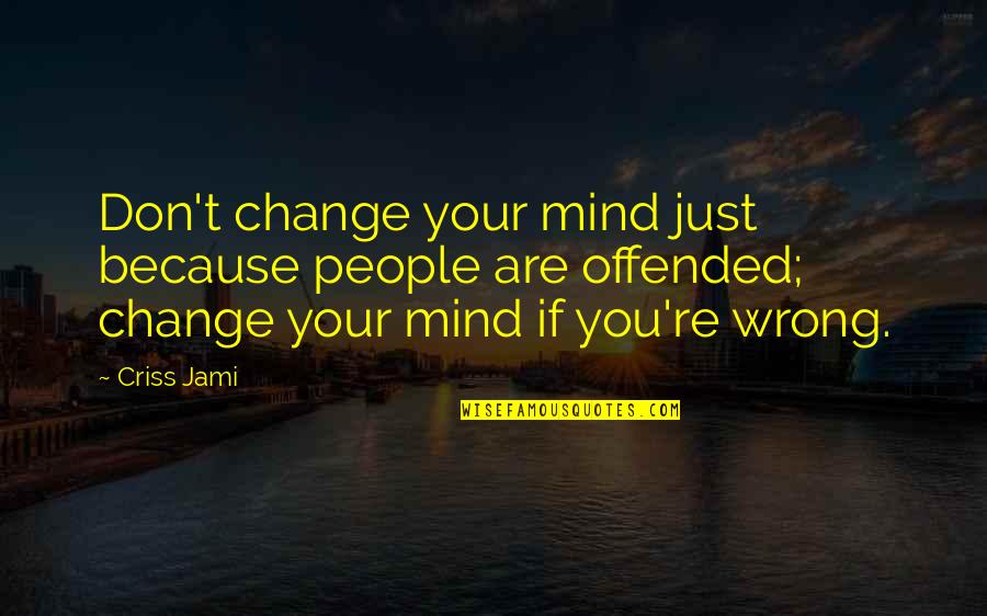 Right Mind Quotes By Criss Jami: Don't change your mind just because people are