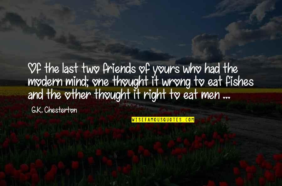 Right Mind Quotes By G.K. Chesterton: Of the last two friends of yours who