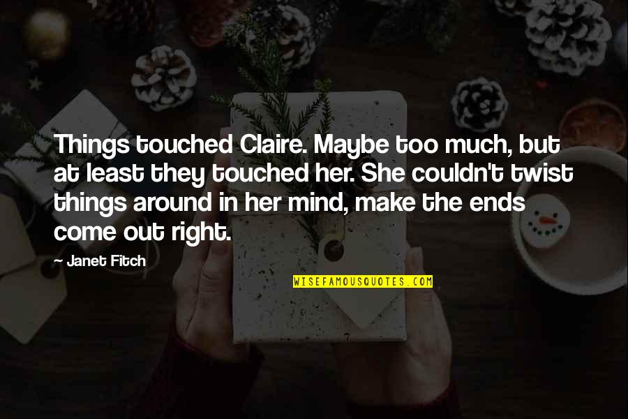 Right Mind Quotes By Janet Fitch: Things touched Claire. Maybe too much, but at