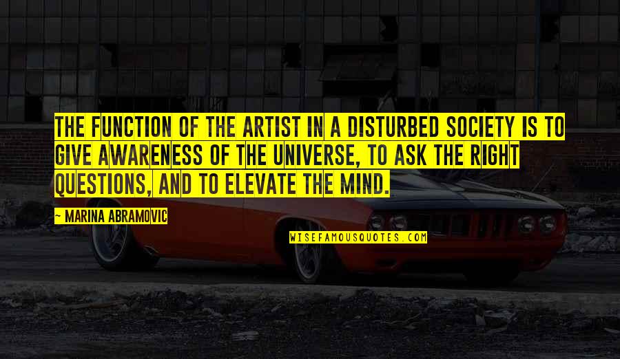 Right Mind Quotes By Marina Abramovic: The function of the artist in a disturbed