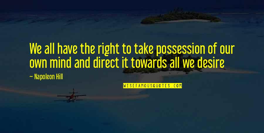 Right Mind Quotes By Napoleon Hill: We all have the right to take possession