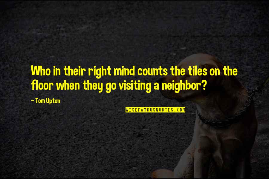 Right Mind Quotes By Tom Upton: Who in their right mind counts the tiles