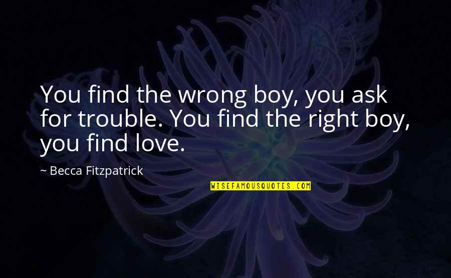 Right Or Wrong Love Quotes By Becca Fitzpatrick: You find the wrong boy, you ask for