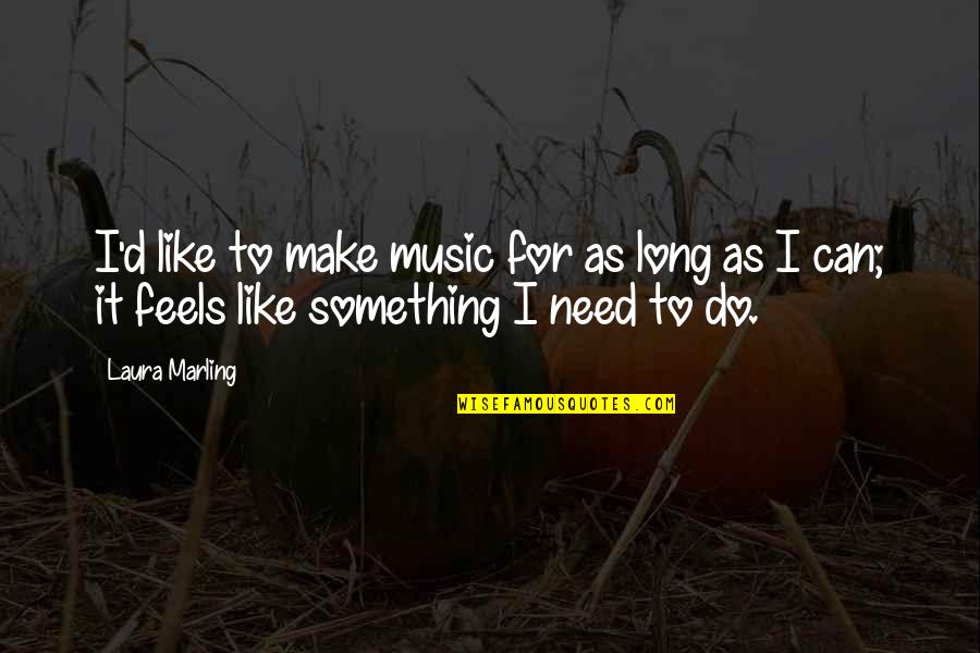 Right Paths Quotes By Laura Marling: I'd like to make music for as long