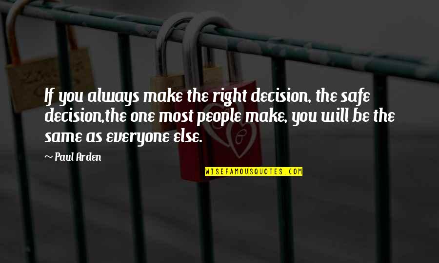 Right Safe Quotes By Paul Arden: If you always make the right decision, the