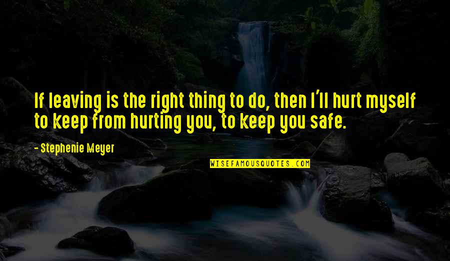 Right Safe Quotes By Stephenie Meyer: If leaving is the right thing to do,