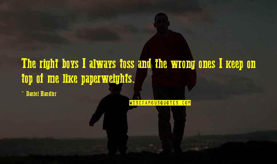 Right The Wrong Quotes By Daniel Handler: The right boys I always toss and the