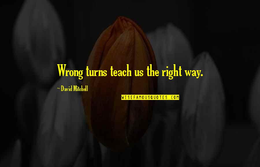 Right The Wrong Quotes By David Mitchell: Wrong turns teach us the right way.