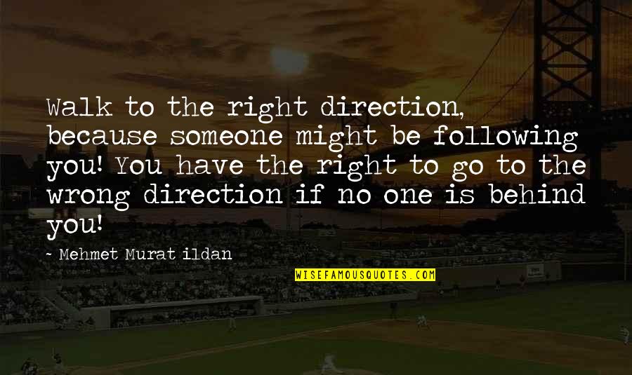 Right The Wrong Quotes By Mehmet Murat Ildan: Walk to the right direction, because someone might