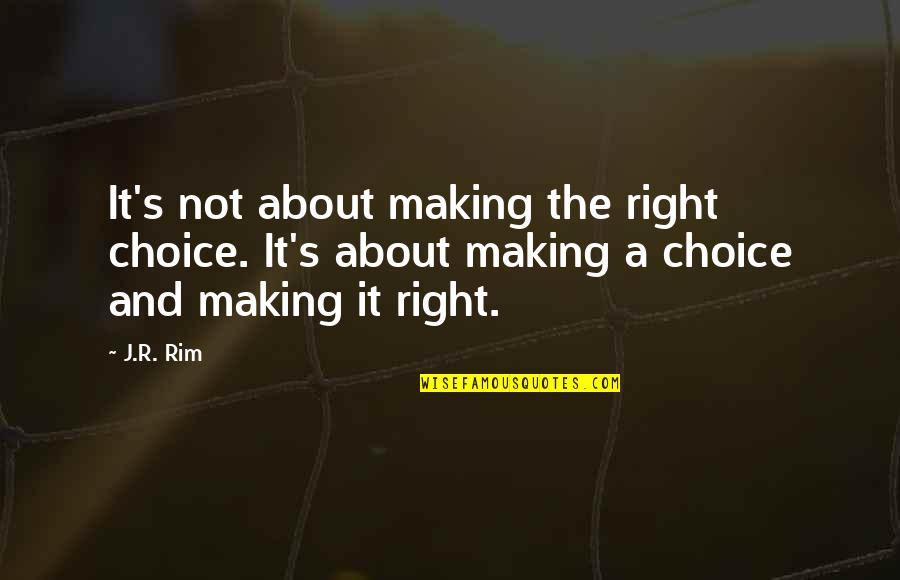 Right Wrong Decision Quotes By J.R. Rim: It's not about making the right choice. It's