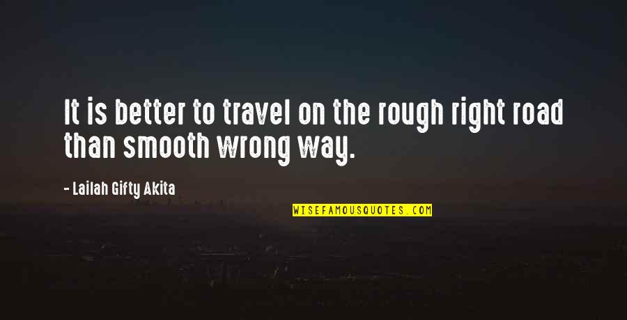 Right Wrong Decision Quotes By Lailah Gifty Akita: It is better to travel on the rough