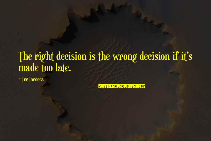 Right Wrong Decision Quotes By Lee Iacocca: The right decision is the wrong decision if