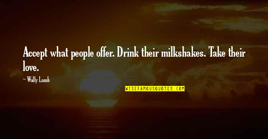 Rightmire Genealogy Quotes By Wally Lamb: Accept what people offer. Drink their milkshakes. Take