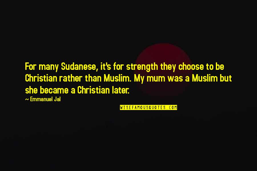 Rightous Quotes By Emmanuel Jal: For many Sudanese, it's for strength they choose