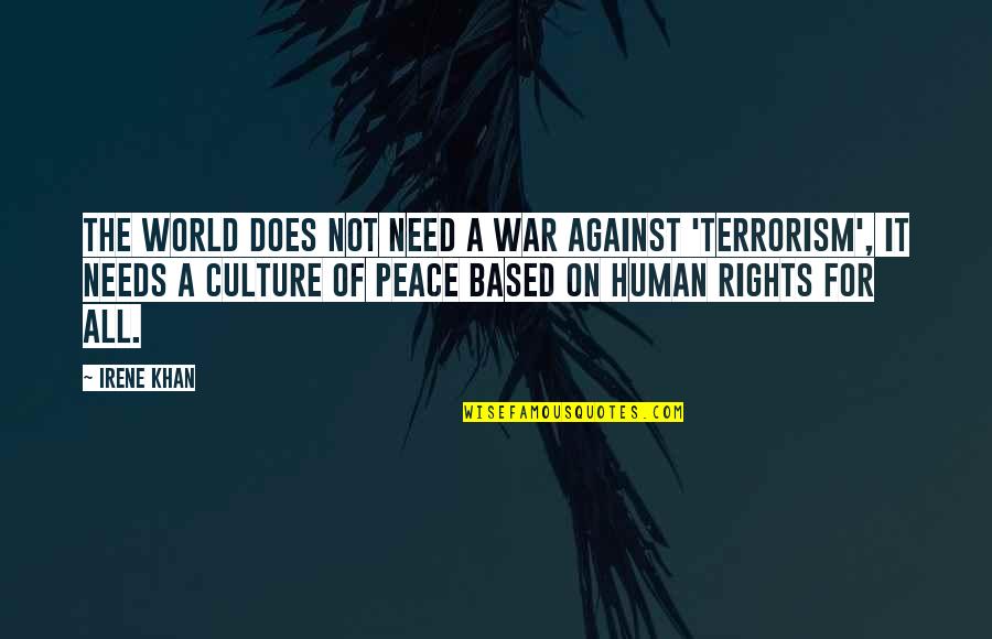 Rights As A Human Quotes By Irene Khan: The world does not need a war against