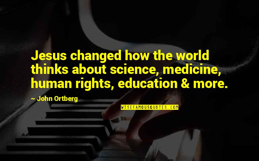 Rights As A Human Quotes By John Ortberg: Jesus changed how the world thinks about science,