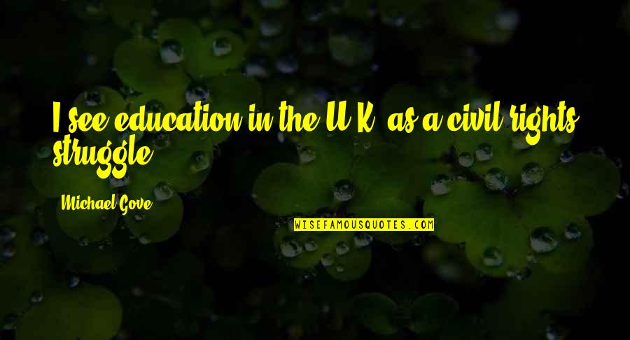 Rights Of Education Quotes By Michael Gove: I see education in the U.K. as a