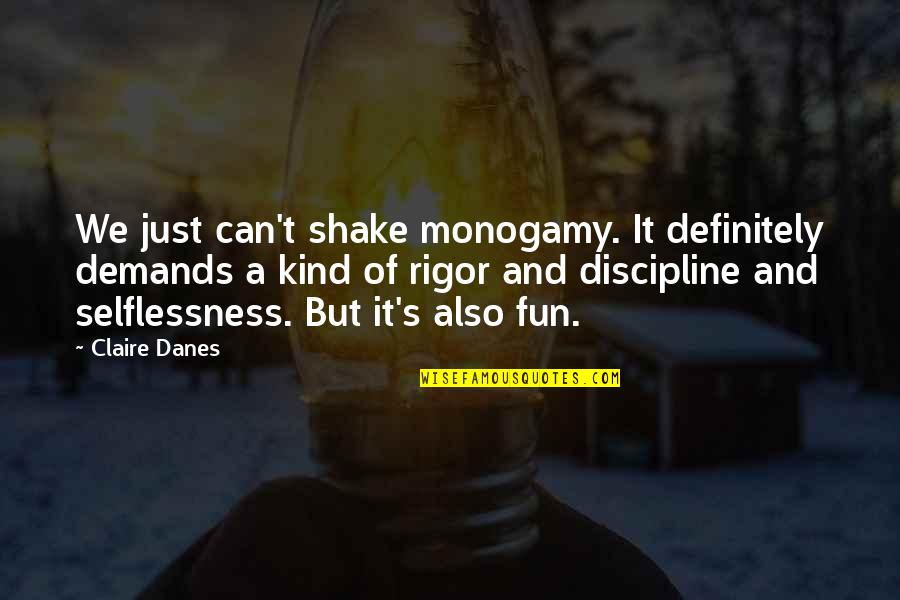 Rigor Quotes By Claire Danes: We just can't shake monogamy. It definitely demands