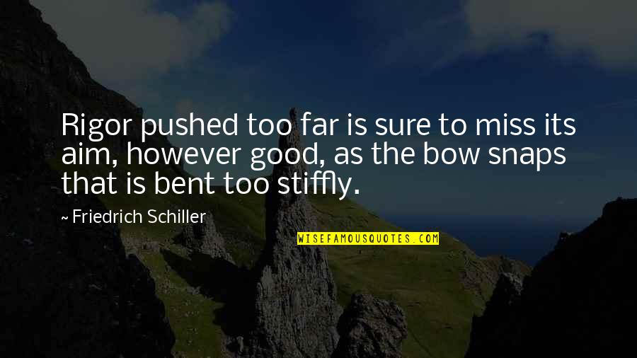 Rigor Quotes By Friedrich Schiller: Rigor pushed too far is sure to miss