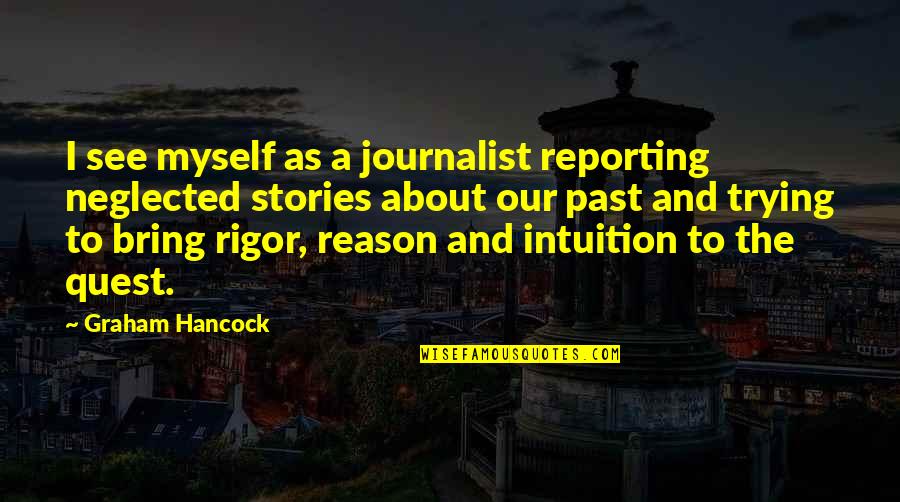 Rigor Quotes By Graham Hancock: I see myself as a journalist reporting neglected