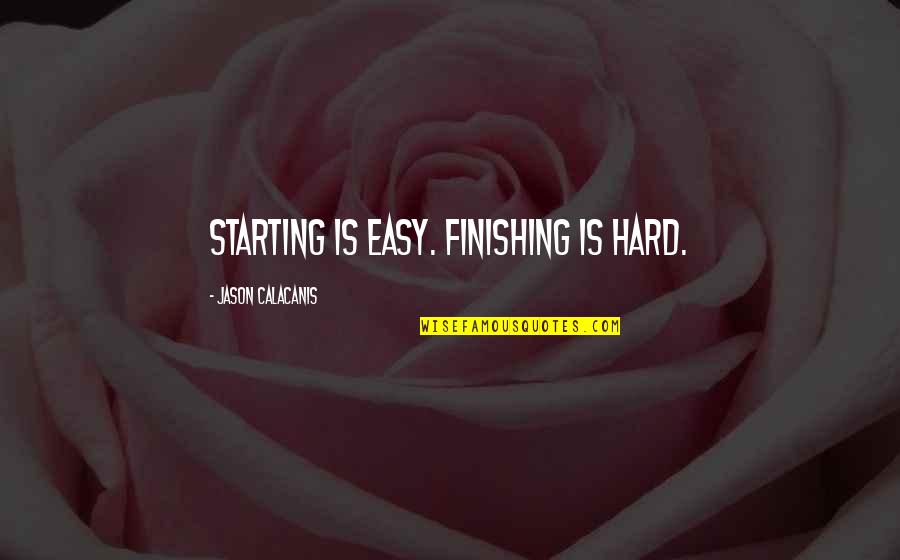 Rigour In Research Quotes By Jason Calacanis: Starting is easy. Finishing is hard.