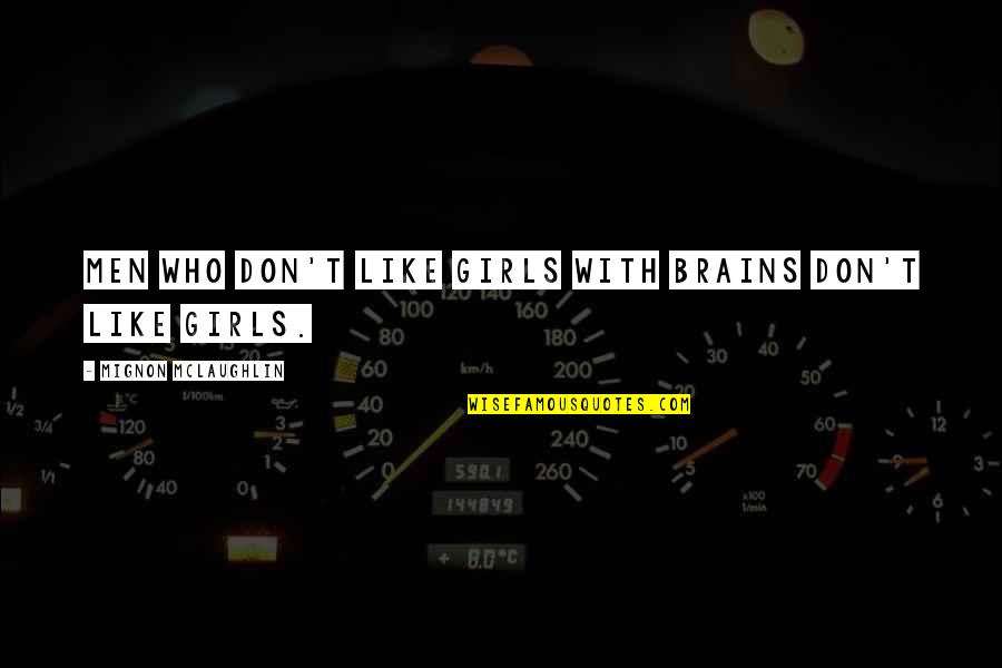 Rijeka Bosna Quotes By Mignon McLaughlin: Men who don't like girls with brains don't