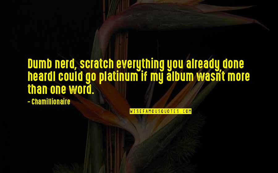 Rijetki Zubi Quotes By Chamillionaire: Dumb nerd, scratch everything you already done heardI