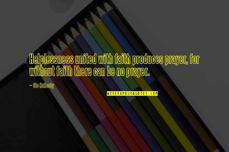 Rijker Hutson Quotes By Ole Hallesby: Helplessness united with faith produces prayer, for without