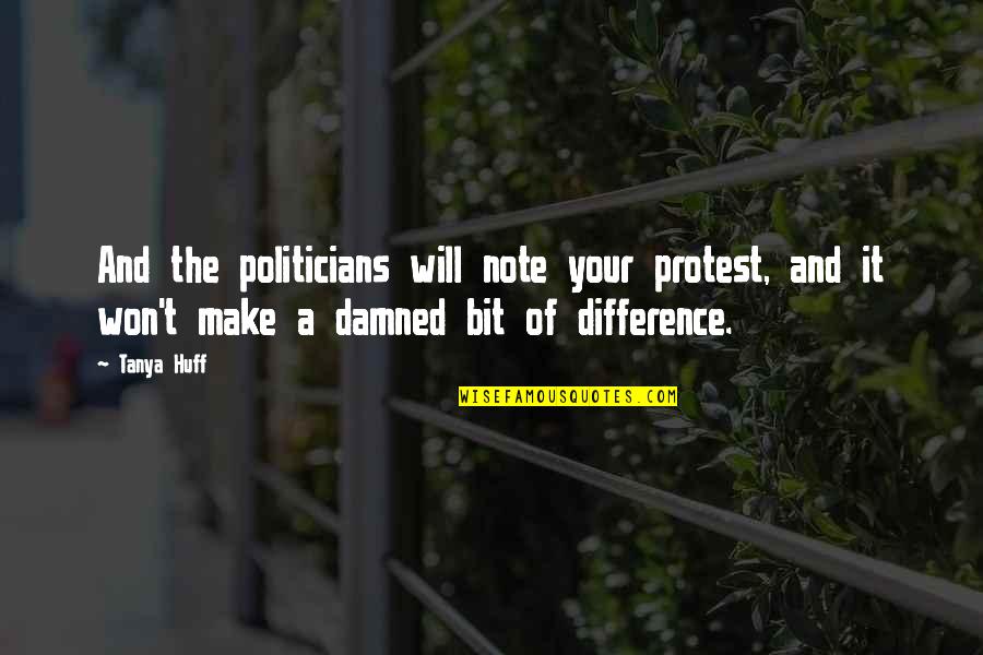 Rijkevorsel Quotes By Tanya Huff: And the politicians will note your protest, and