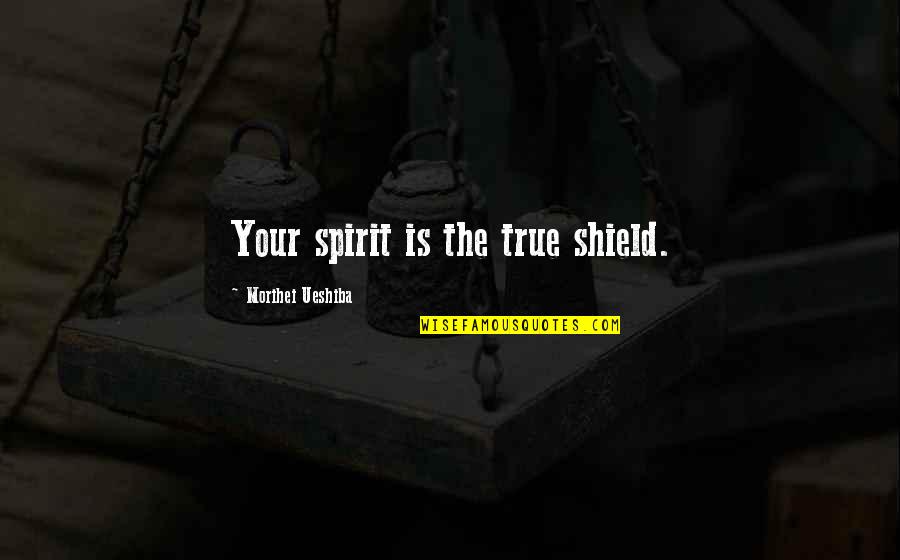 Rikky Olds Quotes By Morihei Ueshiba: Your spirit is the true shield.