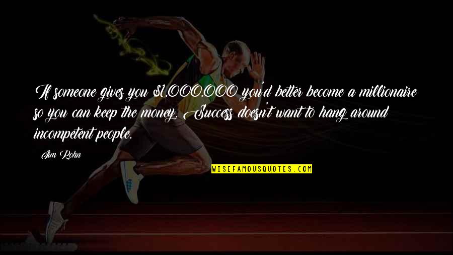 Rilassare Parker Quotes By Jim Rohn: If someone gives you $1,000,000 you'd better become