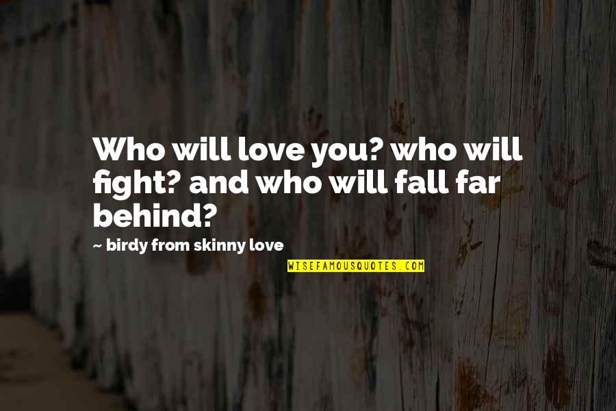Rileggiamo Larticolo Quotes By Birdy From Skinny Love: Who will love you? who will fight? and