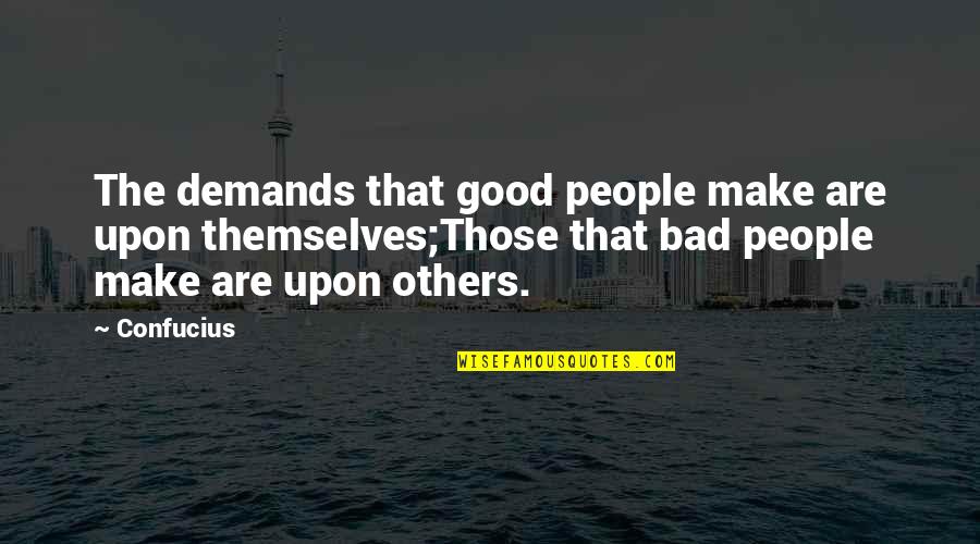 Rimbachvets Quotes By Confucius: The demands that good people make are upon