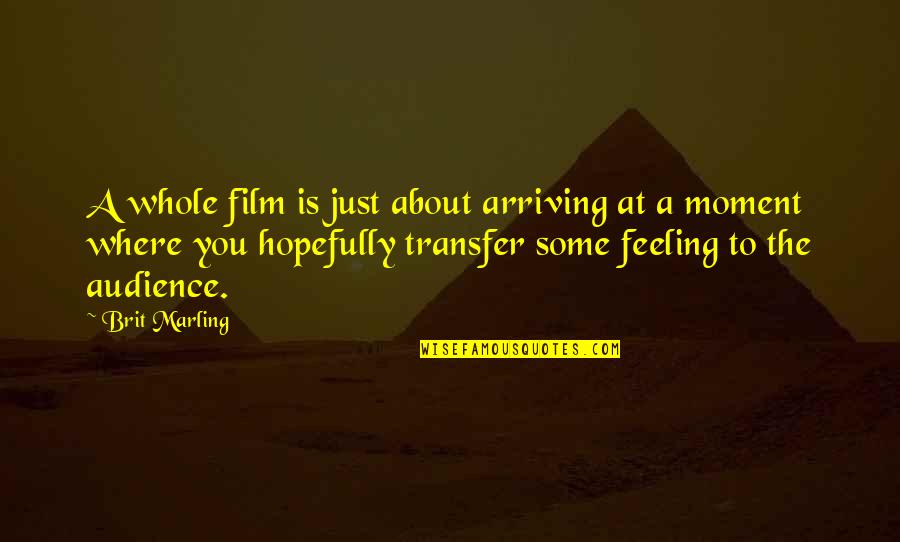 Rimma Markova Quotes By Brit Marling: A whole film is just about arriving at